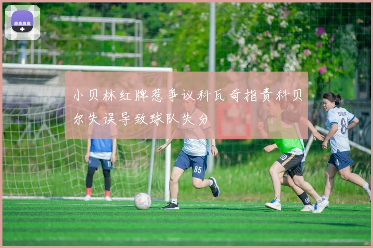 小贝林红牌惹争议科瓦奇指责科贝尔失误导致球队失分