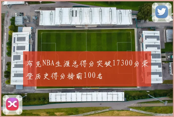 布克NBA生涯总得分突破17300分荣登历史得分榜前100名
