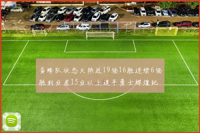 黄蜂队状态火热近19场16胜连续6场胜利分差15分以上追平勇士辉煌纪录