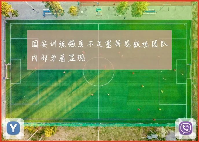 国安训练强度不足塞蒂恩教练团队内部矛盾显现